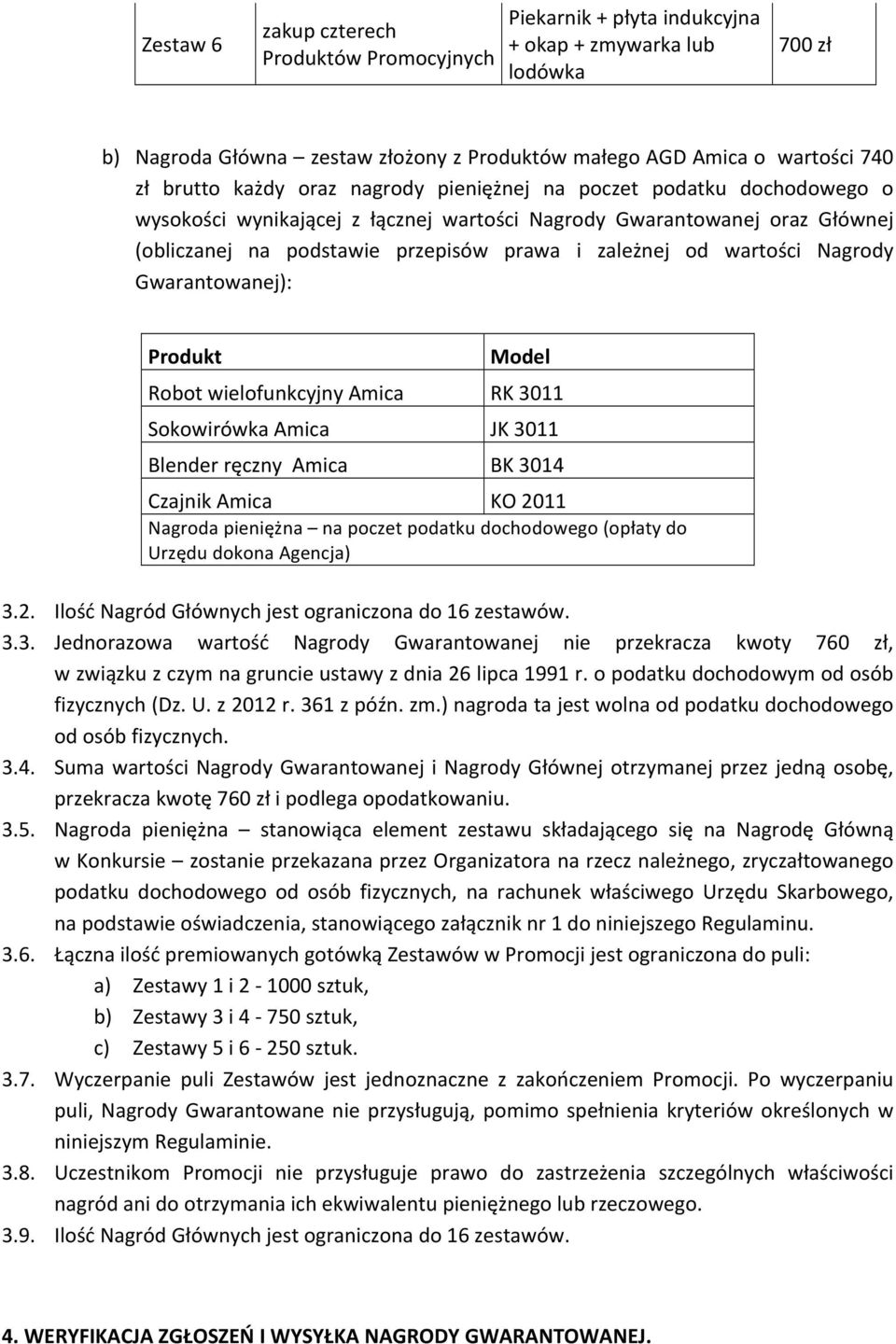 wartości Nagrody Gwarantowanej): Produkt Robot wielofunkcyjny Amica Sokowirówka Amica Blender ręczny Amica Model RK 3011 JK 3011 BK 3014 Czajnik Amica KO 2011 Nagroda pieniężna na poczet podatku