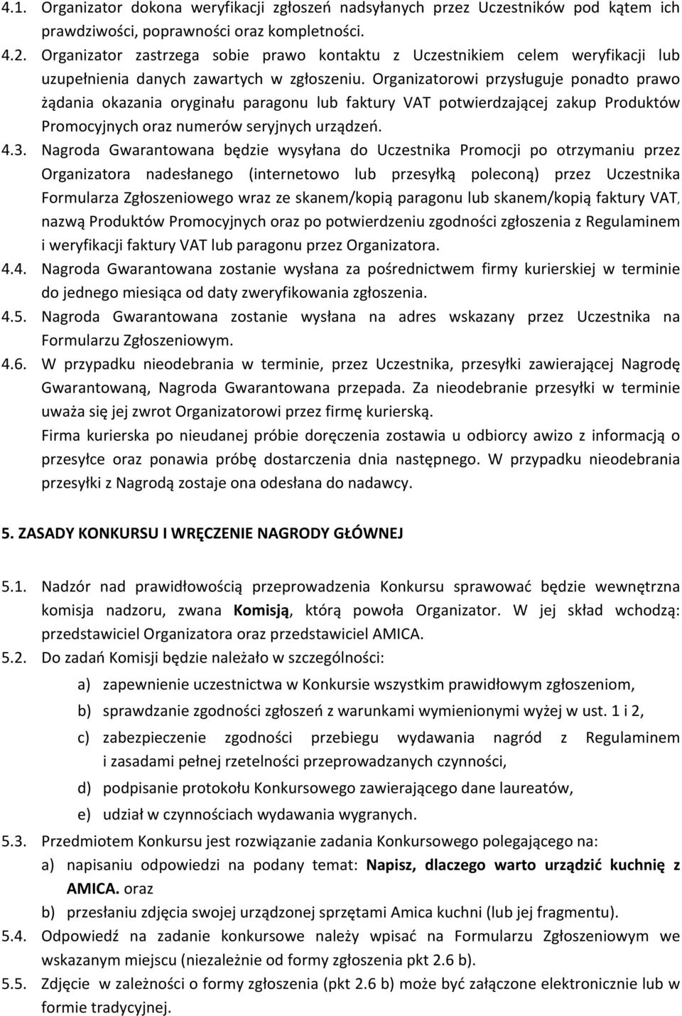 Organizatorowi przysługuje ponadto prawo żądania okazania oryginału paragonu lub faktury VAT potwierdzającej zakup Produktów Promocyjnych oraz numerów seryjnych urządzeń. 4.3.