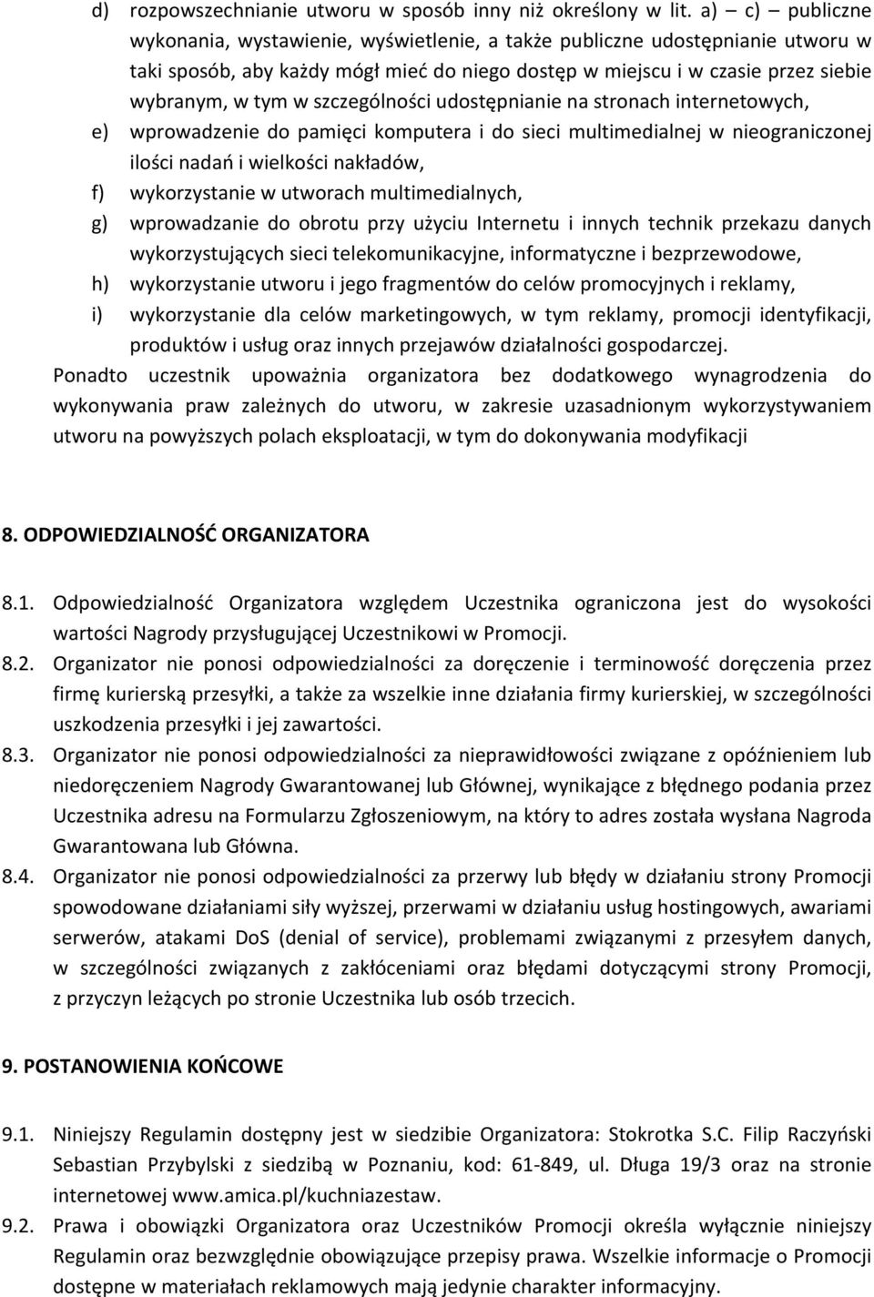 szczególności udostępnianie na stronach internetowych, e) wprowadzenie do pamięci komputera i do sieci multimedialnej w nieograniczonej ilości nadań i wielkości nakładów, f) wykorzystanie w utworach