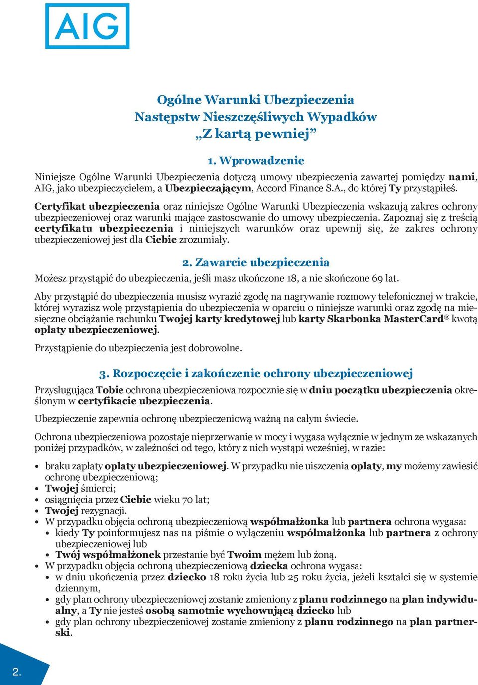 Certyfikat ubezpieczenia oraz niniejsze Ogólne Warunki Ubezpieczenia wskazują zakres ochrony ubezpieczeniowej oraz warunki mające zastosowanie do umowy ubezpieczenia.