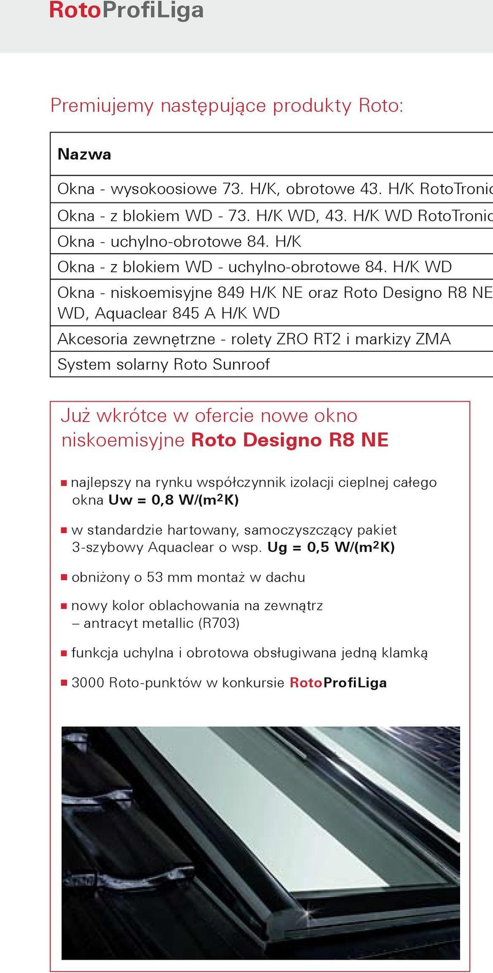 H/K WD Okna - niskoemisyjne 849 H/K NE oraz Roto Designo R8 NE WD, Aquaclear 845 A H/K WD Akcesoria zewnętrzne - rolety ZRO RT2 i markizy ZMA System solarny Roto Sunroof Już wkrótce w ofercie nowe