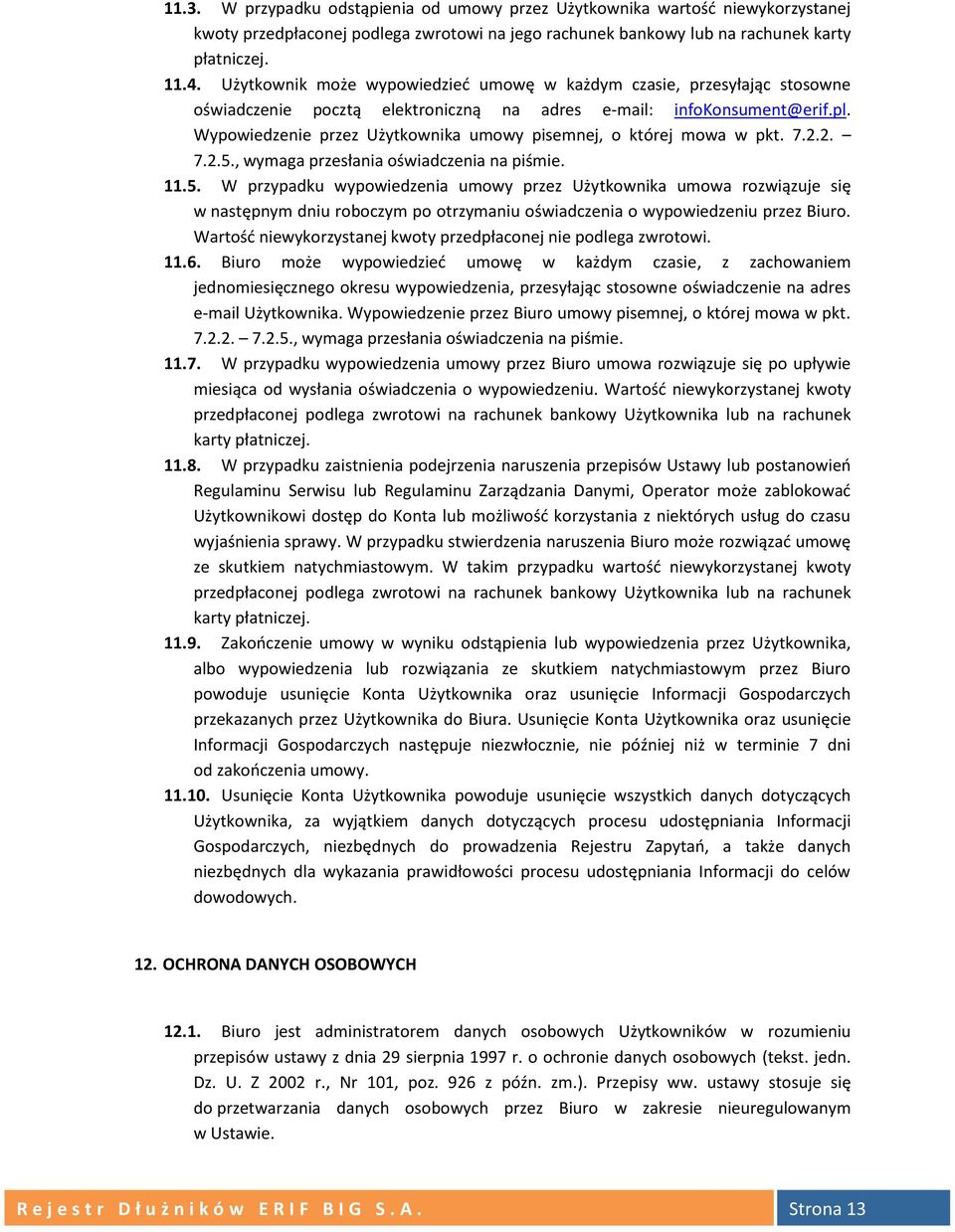 Wypowiedzenie przez Użytkownika umowy pisemnej, o której mowa w pkt. 7.2.2. 7.2.5.