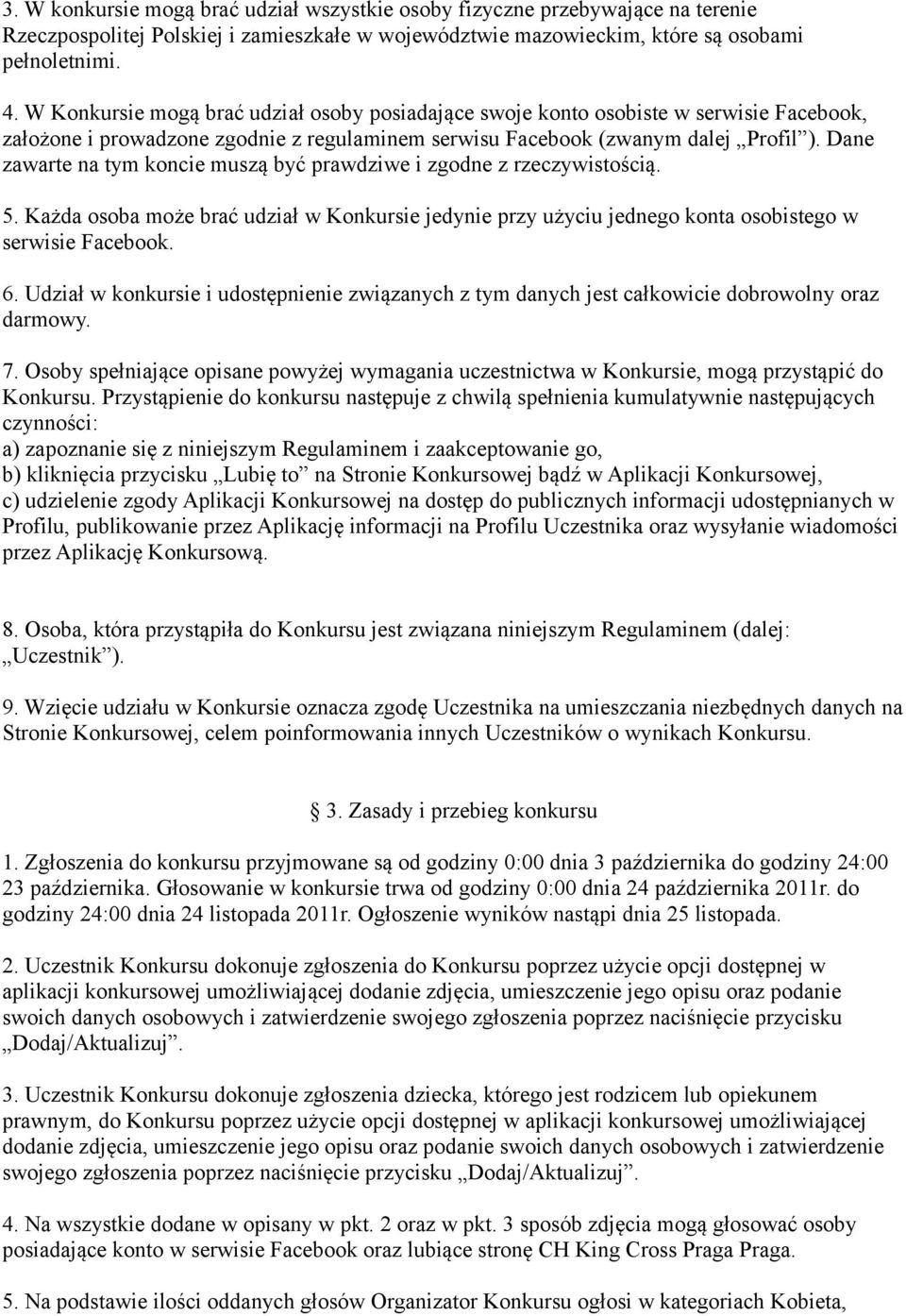 Dane zawarte na tym koncie muszą być prawdziwe i zgodne z rzeczywistością. 5. Każda osoba może brać udział w Konkursie jedynie przy użyciu jednego konta osobistego w serwisie Facebook. 6.