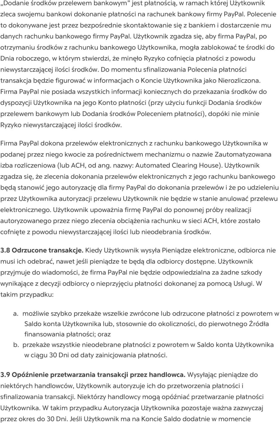 Użytkownik zgadza się, aby firma PayPal, po otrzymaniu środków z rachunku bankowego Użytkownika, mogła zablokować te środki do Dnia roboczego, w którym stwierdzi, że minęło Ryzyko cofnięcia płatności
