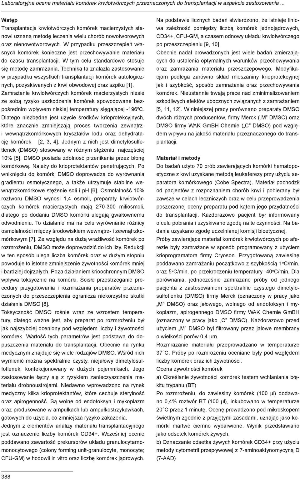 W przypadku przeszczepień własnych komórek konieczne jest przechowywanie materiału do czasu transplantacji. W tym celu standardowo stosuje się metodę zamrażania.