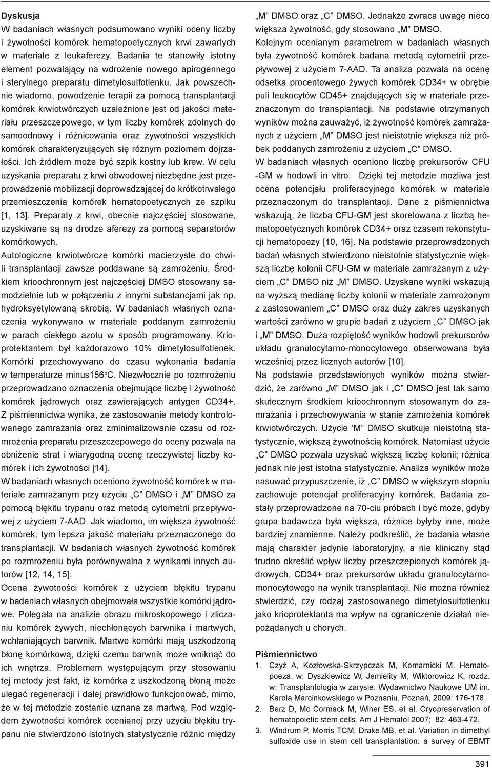 Jak powszechnie wiadomo, powodzenie terapii za pomocą transplantacji komórek krwiotwórczych uzależnione jest od jakości materiału przeszczepowego, w tym liczby komórek zdolnych do samoodnowy i
