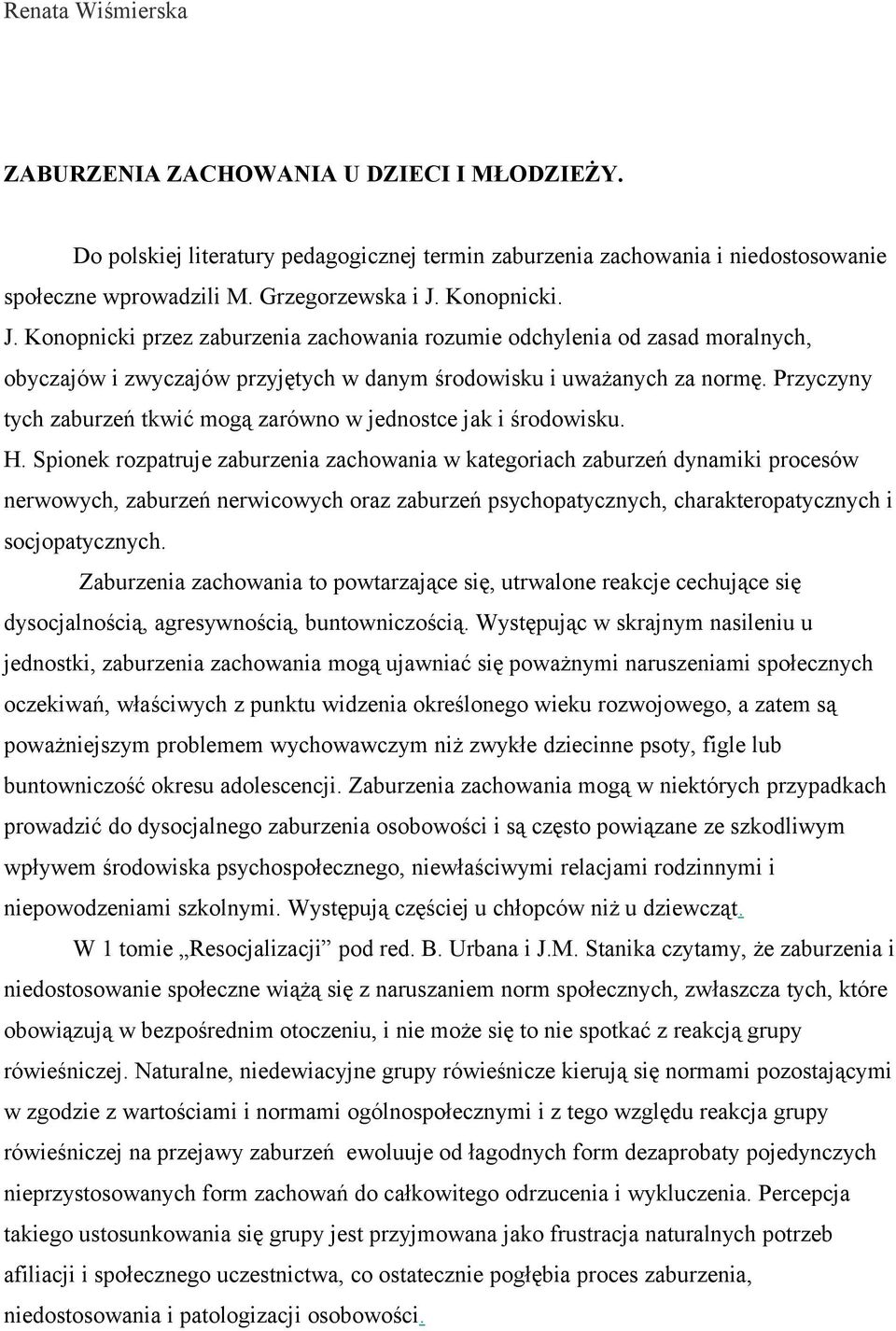 Przyczyny tych zaburzeń tkwić mogą zarówno w jednostce jak i środowisku. H.