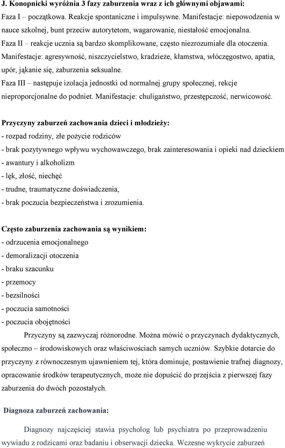 Manifestacje: agresywność, niszczycielstwo, kradzieże, kłamstwa, włóczęgostwo, apatia, upór, jąkanie się, zaburzenia seksualne.