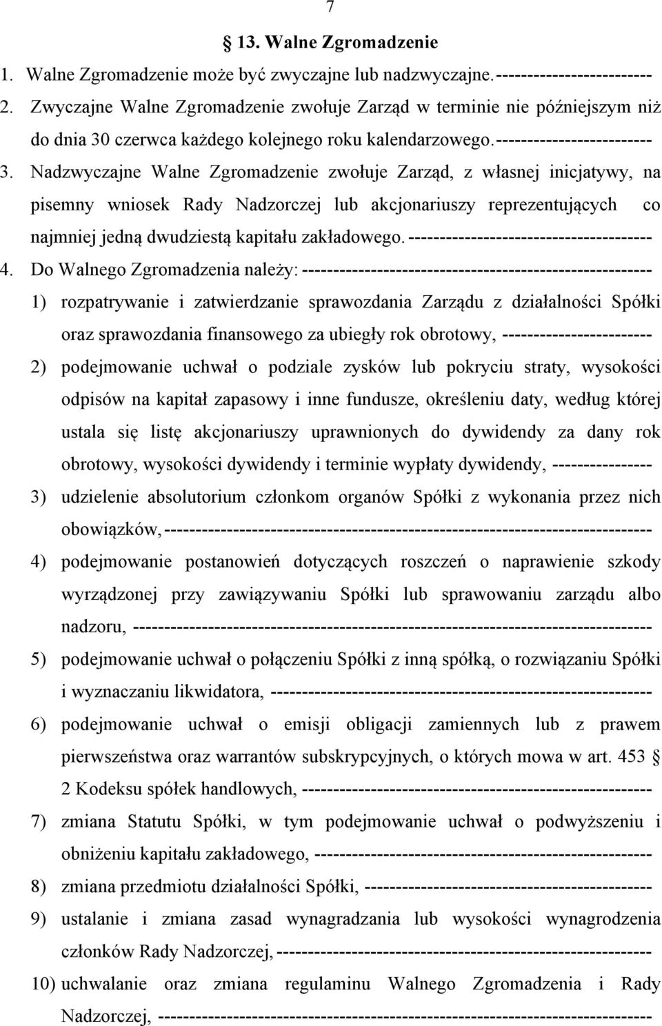 Nadzwyczajne Walne Zgromadzenie zwołuje Zarząd, z własnej inicjatywy, na pisemny wniosek Rady Nadzorczej lub akcjonariuszy reprezentujących co najmniej jedną dwudziestą kapitału zakładowego.