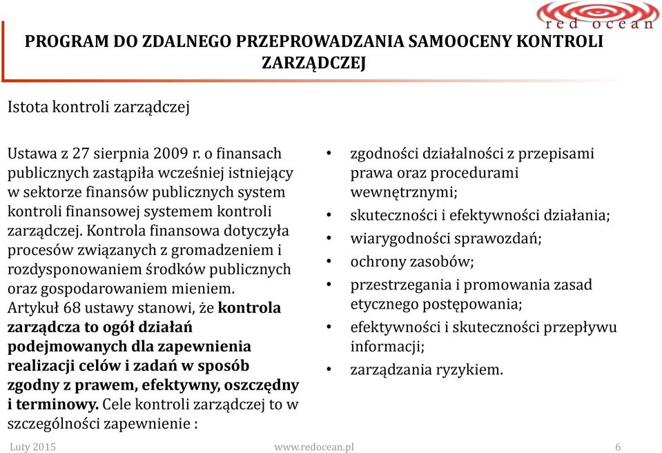 Kontrola finansowa dotyczyła procesów związanych z gromadzeniem i rozdysponowaniem środków publicznych oraz gospodarowaniem mieniem.