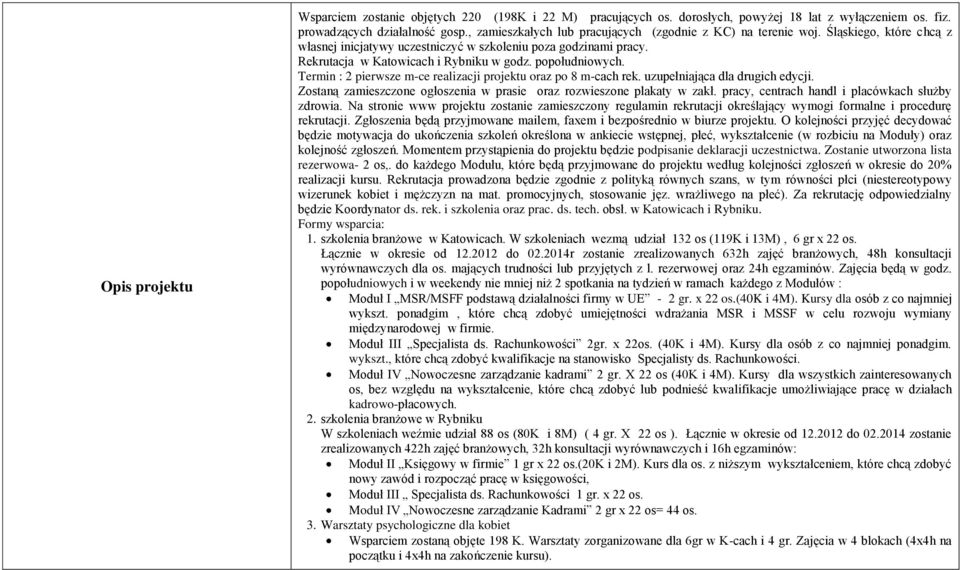 popołudniowych. Termin : 2 pierwsze m-ce realizacji projektu oraz po 8 m-cach rek. uzupełniająca dla drugich edycji. Zostaną zamieszczone ogłoszenia w prasie oraz rozwieszone plakaty w zakł.