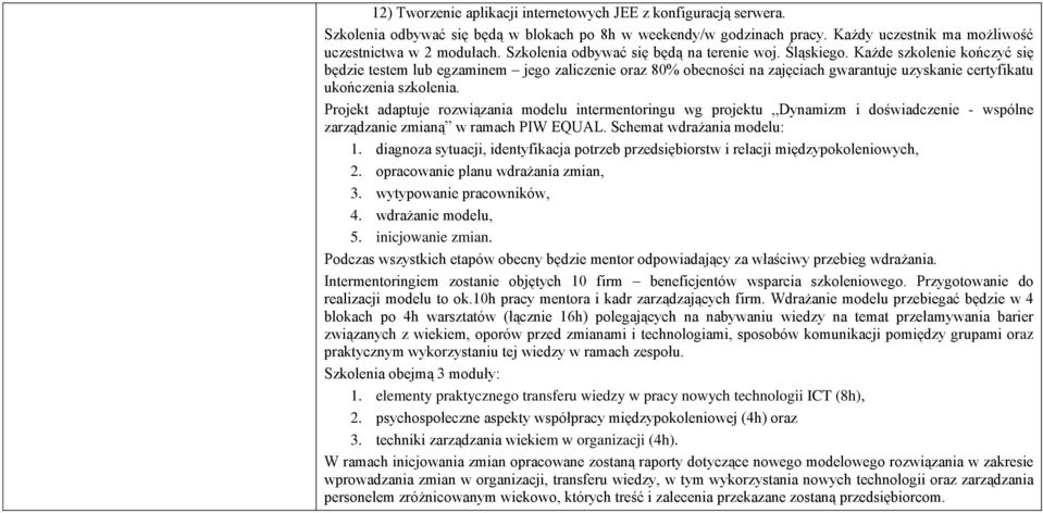 Każde szkolenie kończyć się będzie testem lub egzaminem jego zaliczenie oraz 80% obecności na zajęciach gwarantuje uzyskanie certyfikatu ukończenia szkolenia.
