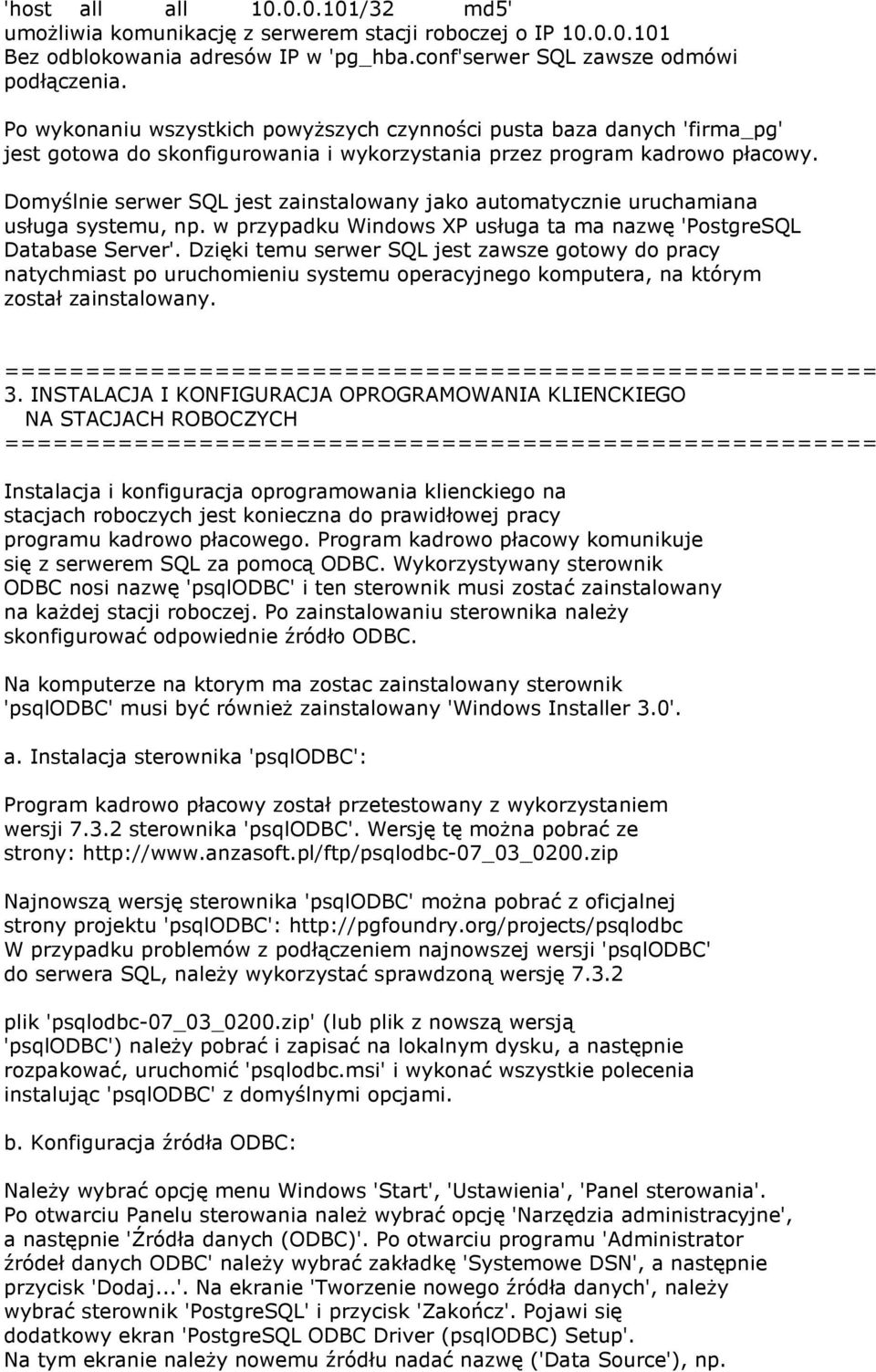 Domyślnie serwer SQL jest zainstalowany jako automatycznie uruchamiana usługa systemu, np. w przypadku Windows XP usługa ta ma nazwę 'PostgreSQL Database Server'.