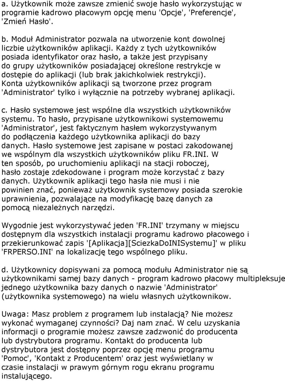 Każdy z tych użytkowników posiada identyfikator oraz hasło, a także jest przypisany do grupy użytkowników posiadającej określone restrykcje w dostępie do aplikacji (lub brak jakichkolwiek restrykcji).