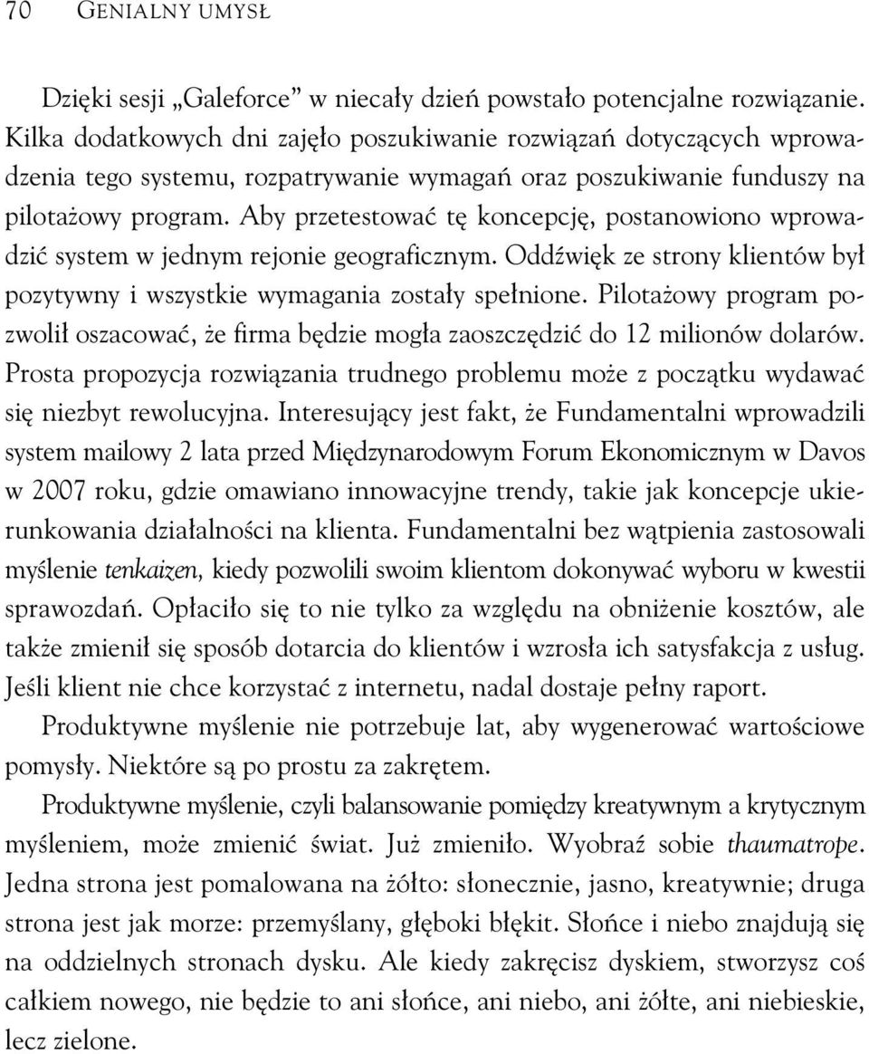 Aby przetestowa t koncepcj, postanowiono wprowadzi system w jednym rejonie geograficznym. Odd wi k ze strony klientów by pozytywny i wszystkie wymagania zosta y spe nione.