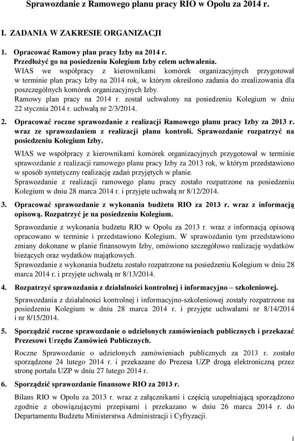 Izby. Ramowy plan pracy na 2014 r. został uchwalony na posiedzeniu Kolegium w dniu 22 stycznia 2014 r. uchwałą nr 2/3/2014. 2. Opracować roczne sprawozdanie z realizacji Ramowego planu pracy Izby za 2013 r.