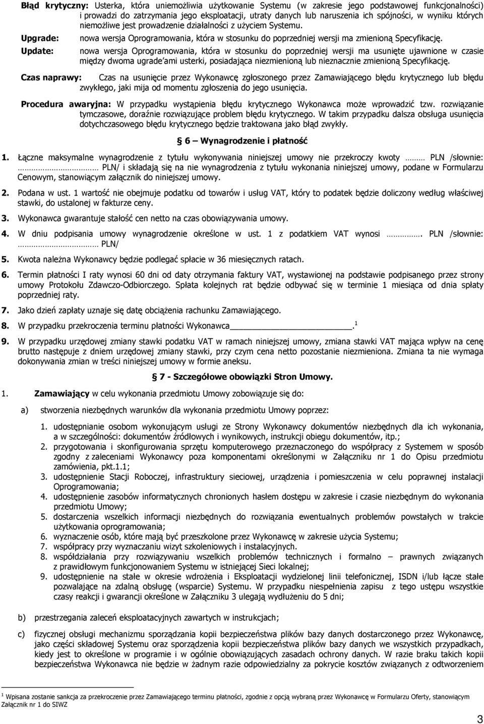 nowa wersja Oprogramowania, która w stosunku do poprzedniej wersji ma usunięte ujawnione w czasie między dwoma ugrade ami usterki, posiadająca niezmienioną lub nieznacznie zmienioną Specyfikację.