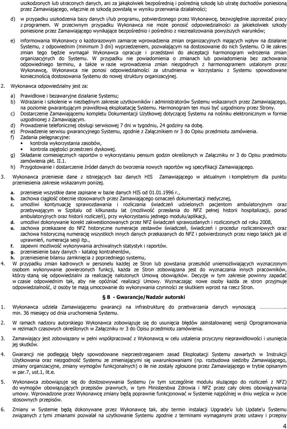 W przeciwnym przypadku Wykonawca nie może ponosić odpowiedzialności za jakiekolwiek szkody poniesione przez Zamawiającego wynikające bezpośrednio i pośrednio z niezrealizowania powyższych warunków;