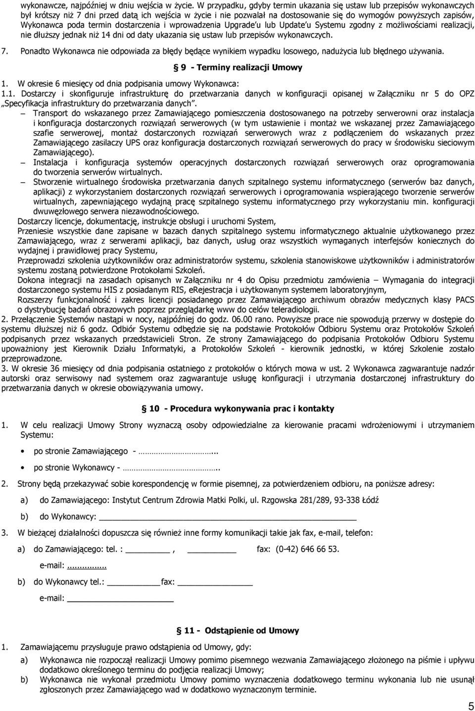Wykonawca poda termin dostarczenia i wprowadzenia Upgrade u lub Update u Systemu zgodny z możliwościami realizacji, nie dłuższy jednak niż 14 dni od daty ukazania się ustaw lub przepisów wykonawczych.