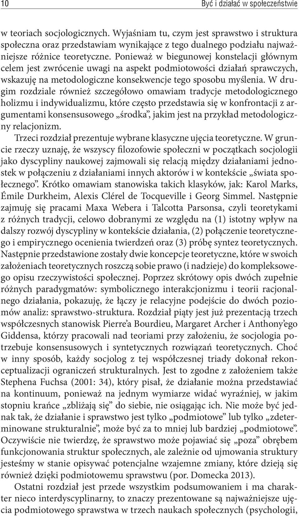 Ponieważ w biegunowej konstelacji głównym celem jest zwrócenie uwagi na aspekt podmiotowości działań sprawczych, wskazuję na metodologiczne konsekwencje tego sposobu myślenia.
