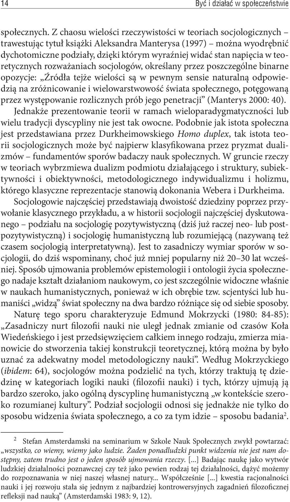 w teoretycznych rozważaniach socjologów, określany przez poszczególne binarne opozycje: Źródła tejże wielości są w pewnym sensie naturalną odpowiedzią na zróżnicowanie i wielowarstwowość świata