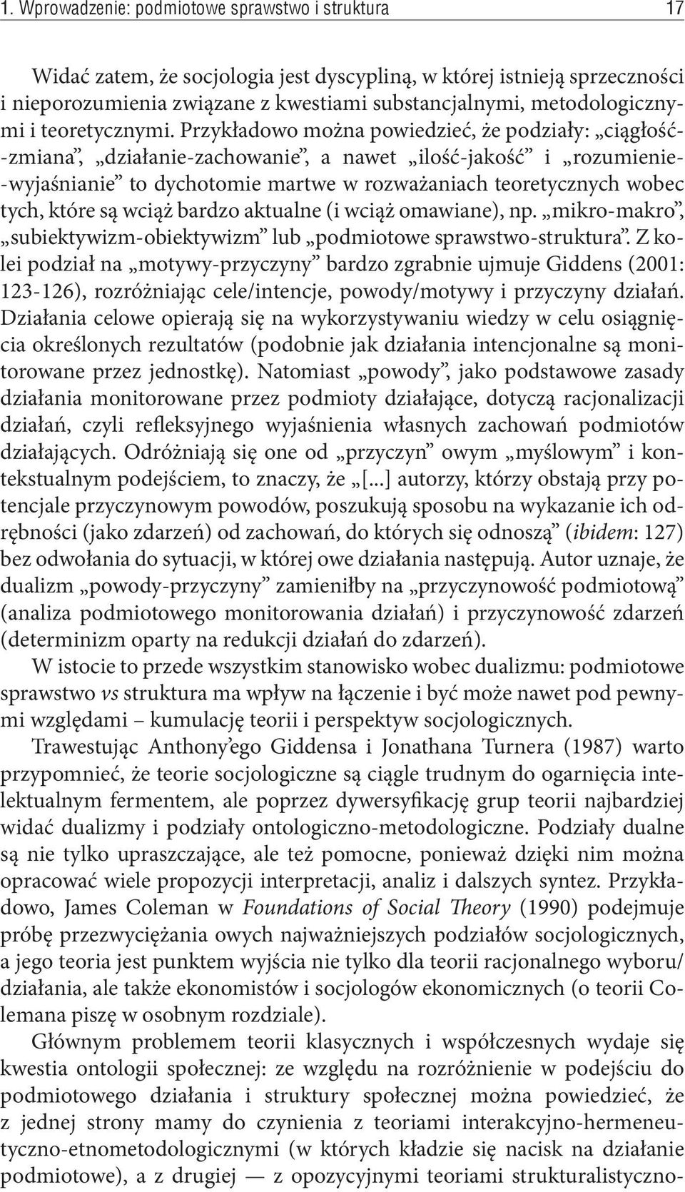 Przykładowo można powiedzieć, że podziały: ciągłość- -zmiana, działanie-zachowanie, a nawet ilość-jakość i rozumienie- -wyjaśnianie to dychotomie martwe w rozważaniach teoretycznych wobec tych, które