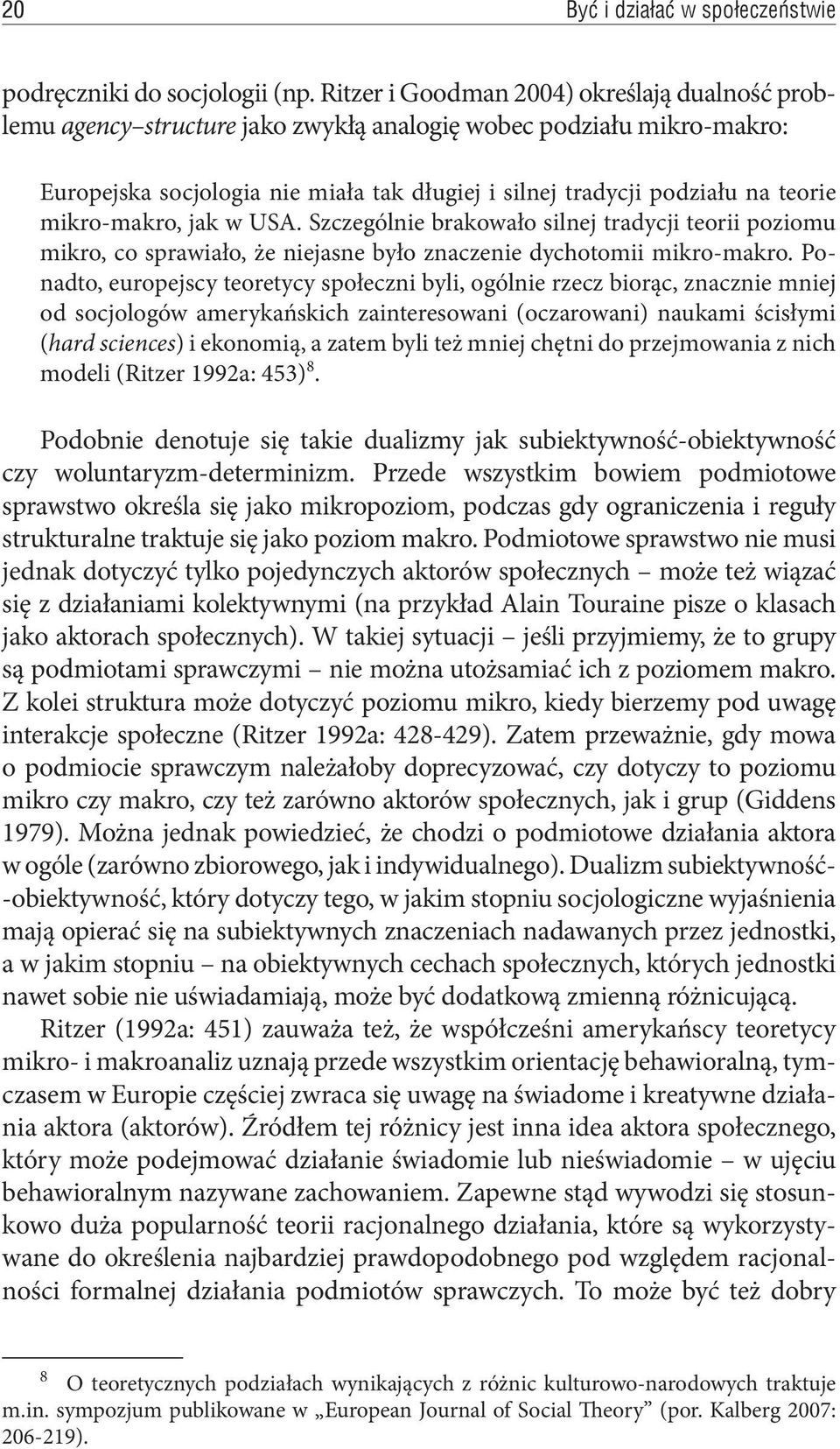 mikro-makro, jak w USA. Szczególnie brakowało silnej tradycji teorii poziomu mikro, co sprawiało, że niejasne było znaczenie dychotomii mikro-makro.