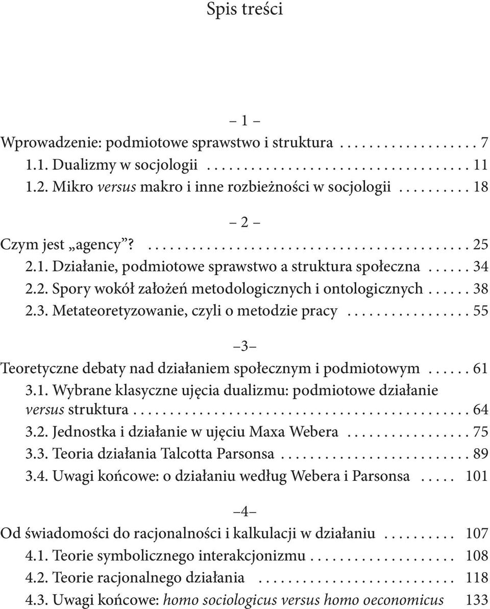 .. 55 3 Teoretyczne debaty nad działaniem społecznym i podmiotowym... 61 3.1. Wybrane klasyczne ujęcia dualizmu: podmiotowe działanie versus struktura.............................................. 64 3.
