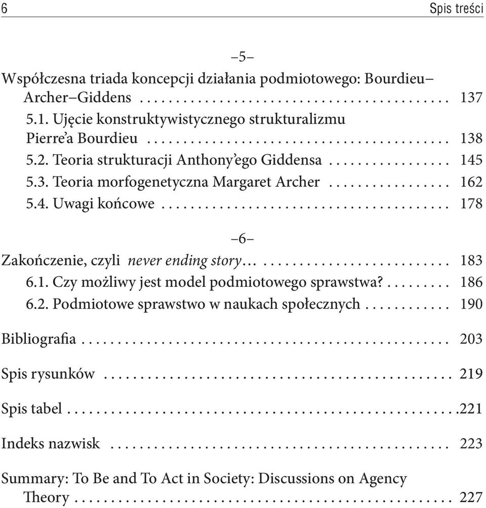 .. 183 6.1. Czy możliwy jest model podmiotowego sprawstwa?......... 186 6.2. Podmiotowe sprawstwo w naukach społecznych............ 190 Bibliografia................................................... 203 Spis rysunków.