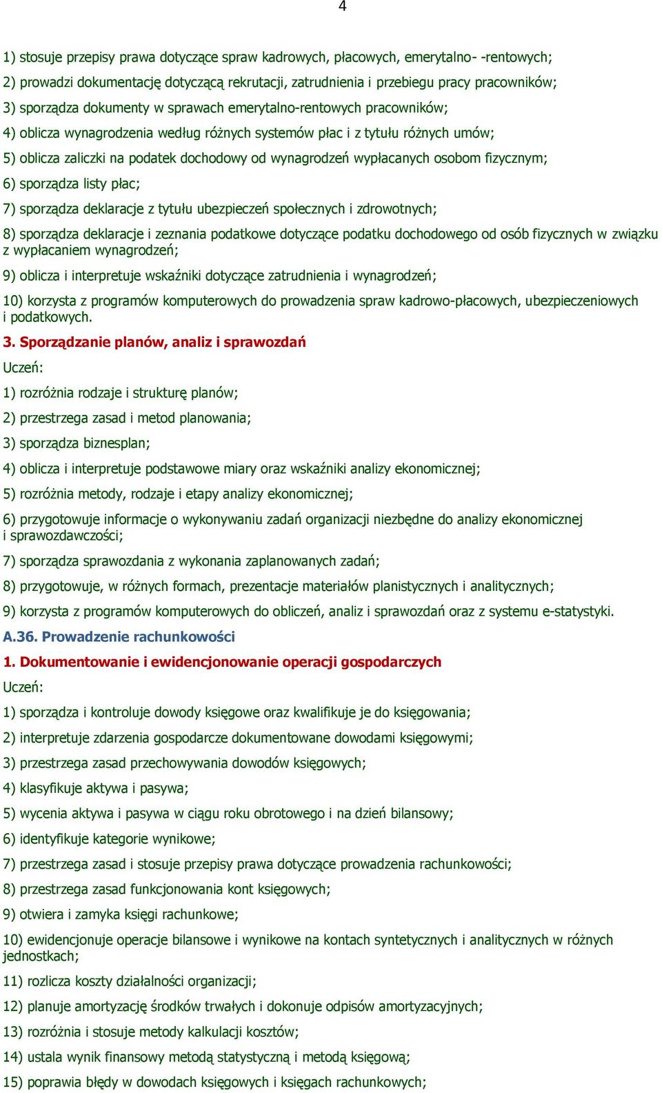 wypłacanych osobom fizycznym; 6) sporządza listy płac; 7) sporządza deklaracje z tytułu ubezpieczeń społecznych i zdrowotnych; 8) sporządza deklaracje i zeznania podatkowe dotyczące podatku