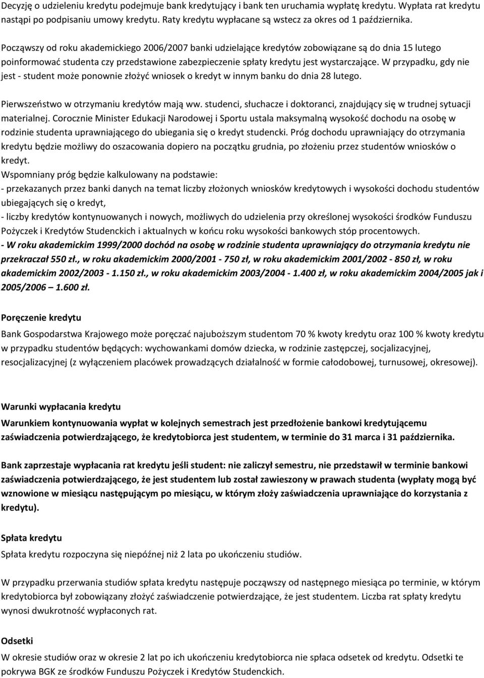 Począwszy od roku akademickiego 2006/2007 banki udzielające kredytów zobowiązane są do dnia 15 lutego poinformować studenta czy przedstawione zabezpieczenie spłaty kredytu jest wystarczające.