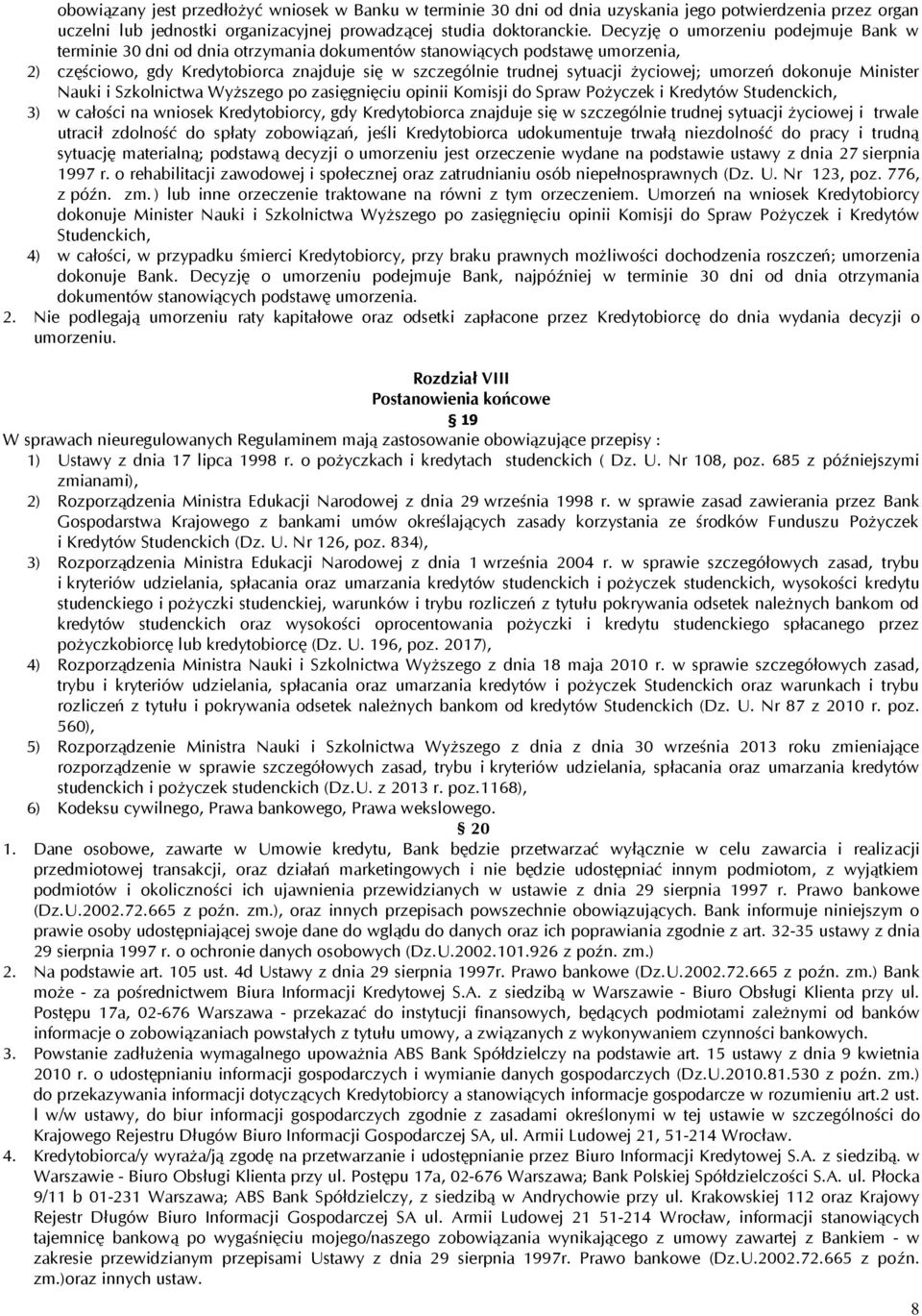 życiowej; umorzeń dokonuje Minister Nauki i Szkolnictwa Wyższego po zasięgnięciu opinii Komisji do Spraw Pożyczek i Kredytów Studenckich, 3) w całości na wniosek Kredytobiorcy, gdy Kredytobiorca