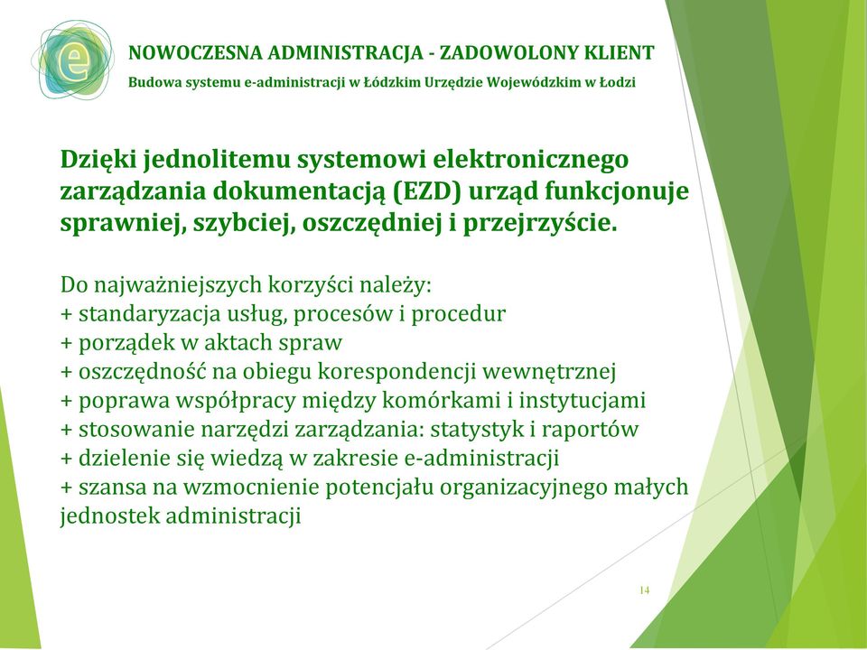 Do najważniejszych korzyści należy: + standaryzacja usług, procesów i procedur + porządek w aktach spraw + oszczędność na obiegu