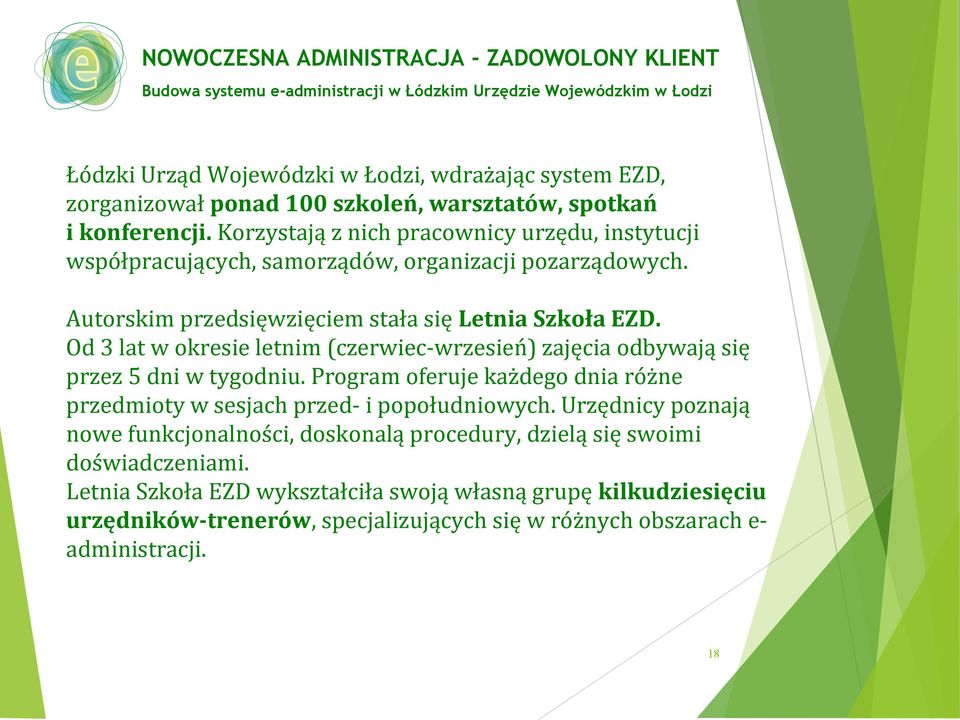 Od 3 lat w okresie letnim (czerwiec-wrzesień) zajęcia odbywają się przez 5 dni w tygodniu. Program oferuje każdego dnia różne przedmioty w sesjach przed- i popołudniowych.