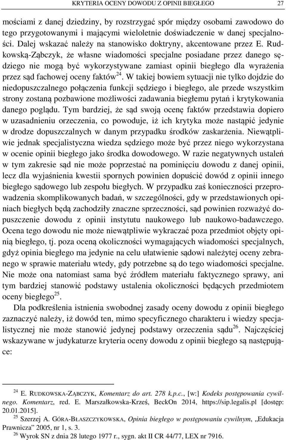 Rudkowską-Ząbczyk, że własne wiadomości specjalne posiadane przez danego sędziego nie mogą być wykorzystywane zamiast opinii biegłego dla wyrażenia przez sąd fachowej oceny faktów 24.