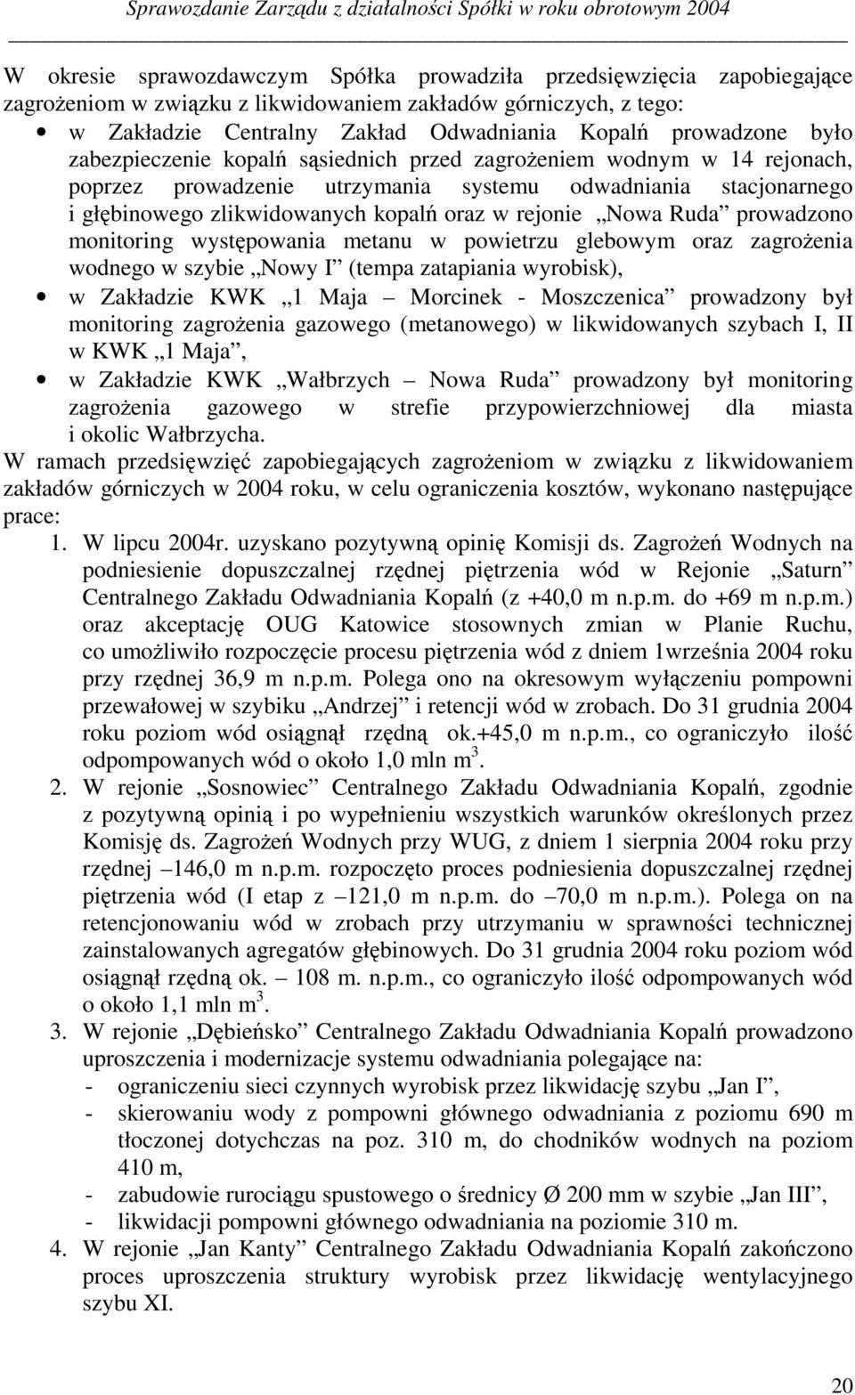 stacjonarnego i głæbinowego zlikwidowanych kopalé oraz w rejonie Nowa Ruda prowadzono monitoring wystæpowania metanu w powietrzu glebowym oraz zagroèenia wodnego w szybie Nowy I (tempa zatapiania