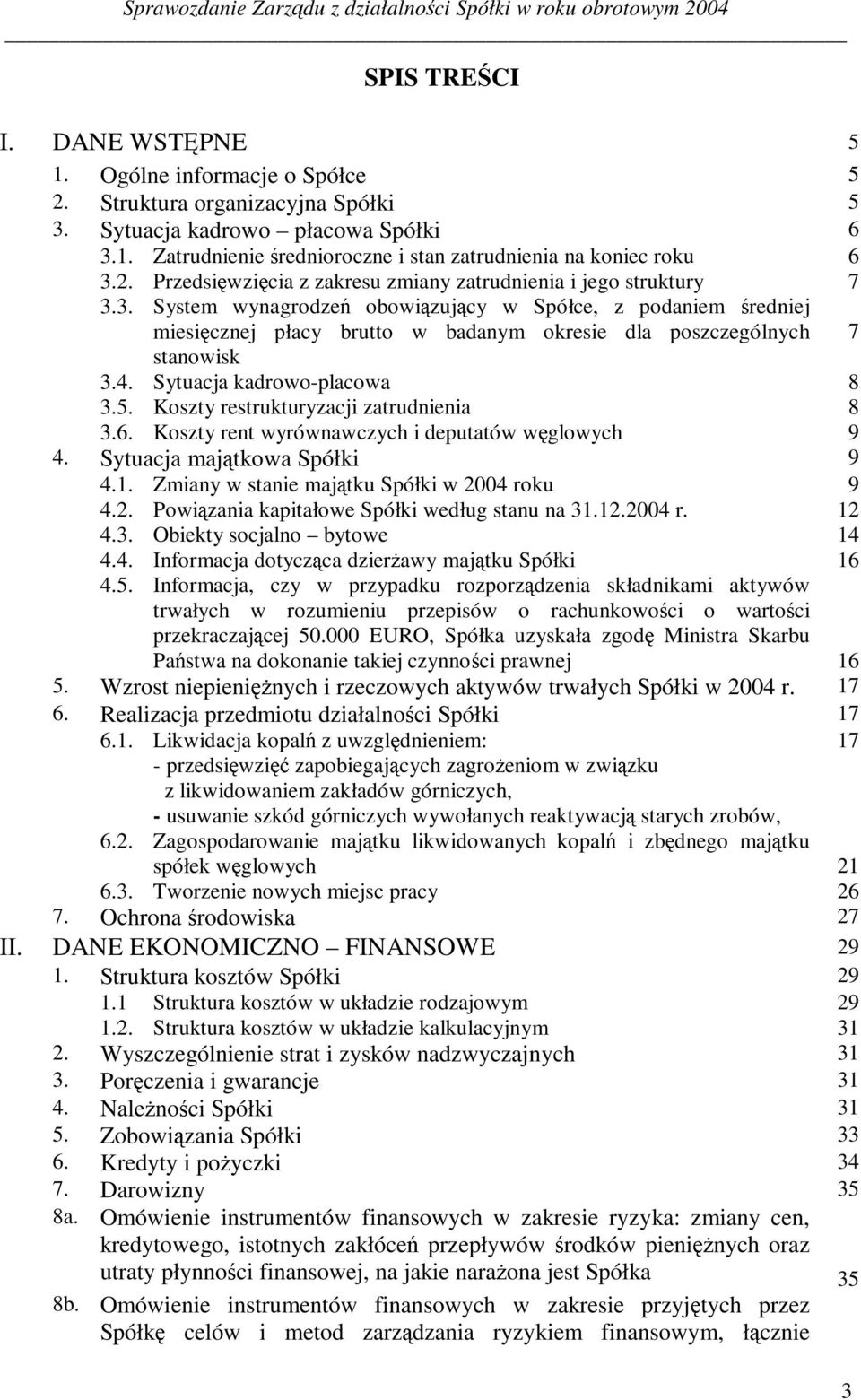4. Sytuacja kadrowo-placowa 8 3.5. Koszty restrukturyzacji zatrudnienia 8 3.6. Koszty rent wyrównawczych i deputatów wglowych 9 4. Sytuacja majtkowa Spółki 9 4.1.