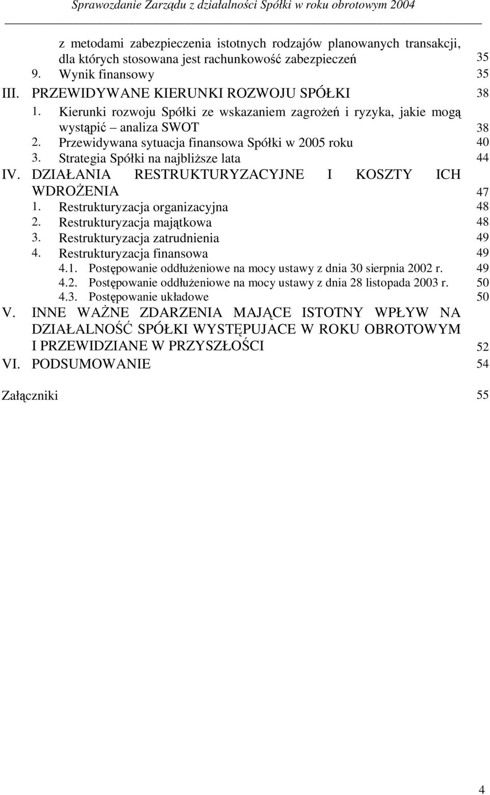 Przewidywana sytuacja finansowa Spółki w 2005 roku 40 3. Strategia Spółki na najblisze lata 44 IV. DZIAŁANIA RESTRUKTURYZACYJNE I KOSZTY ICH WDROENIA 47 1. Restrukturyzacja organizacyjna 48 2.