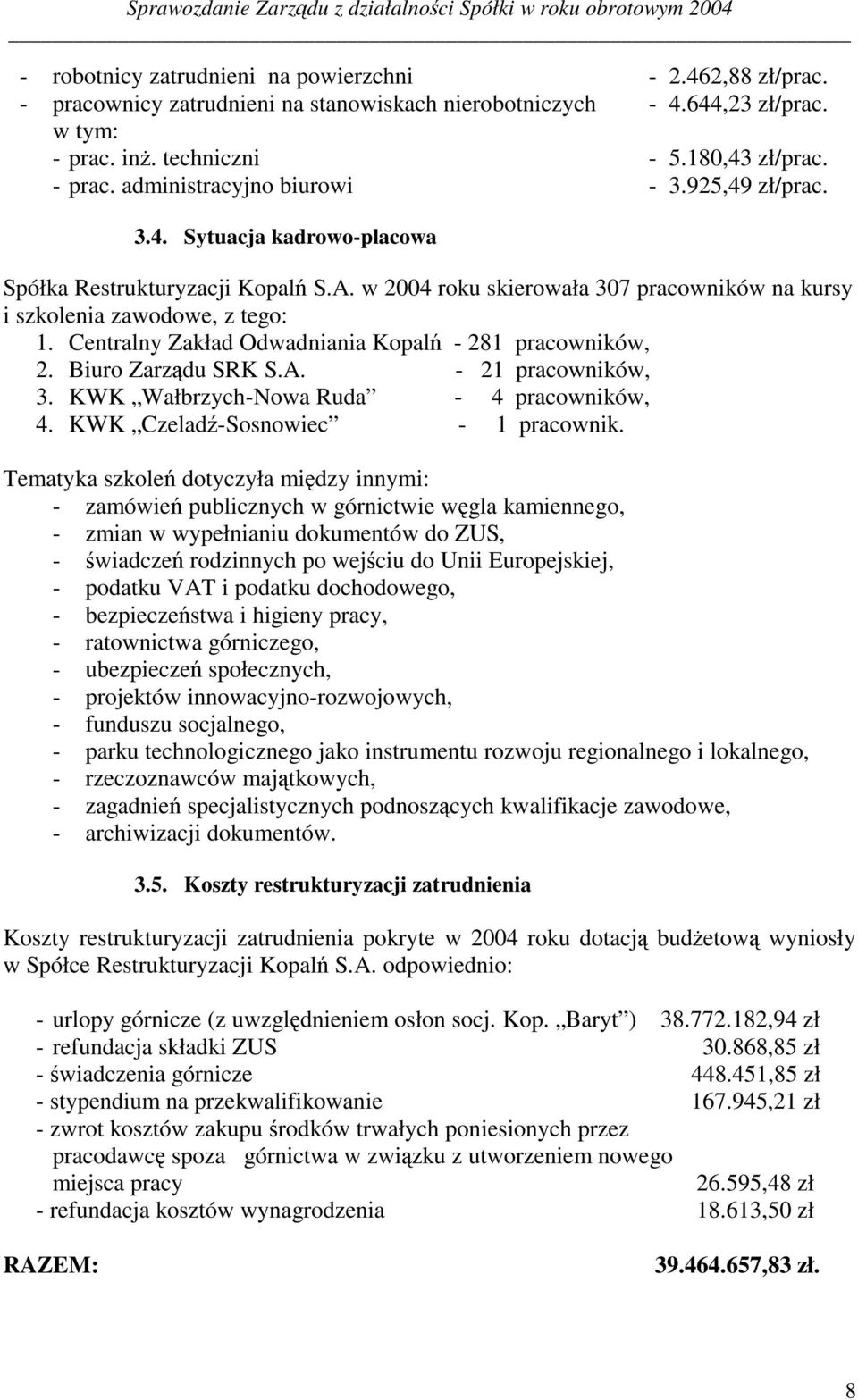 w 2004 roku skierowała 307 pracowników na kursy i szkolenia zawodowe, z tego: 1. Centralny Zakład Odwadniania KopalI - 281 pracowników, 2. Biuro ZarzJdu SRK S.A. - 21 pracowników, 3.