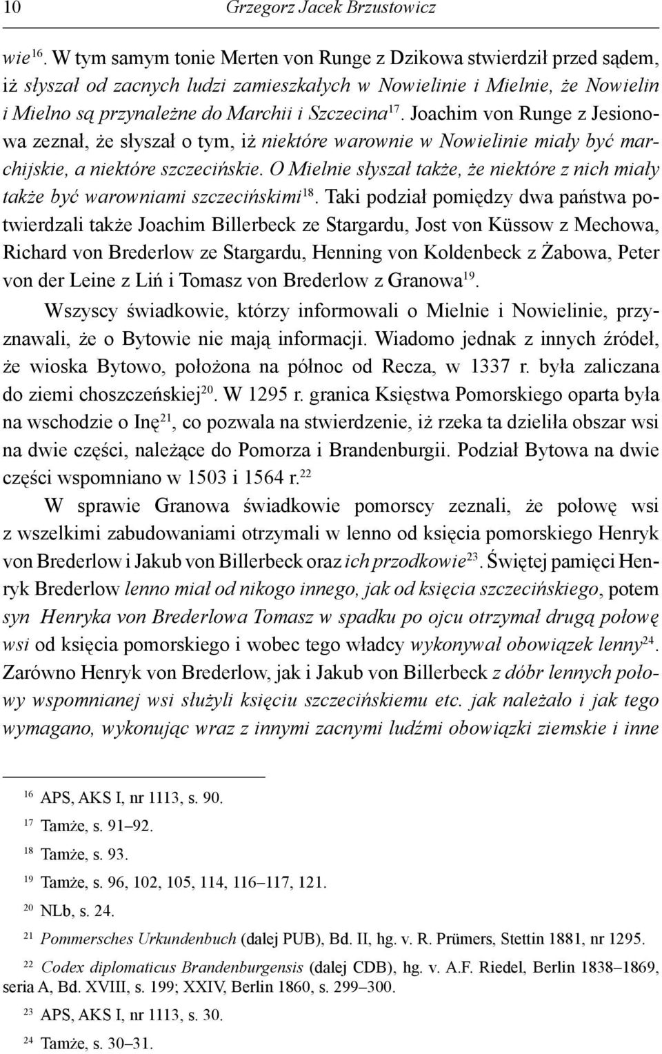 Joachim von Runge z Jesionowa zeznał, że słyszał o tym, iż niektóre warownie w Nowielinie miały być marchijskie, a niektóre szczecińskie.