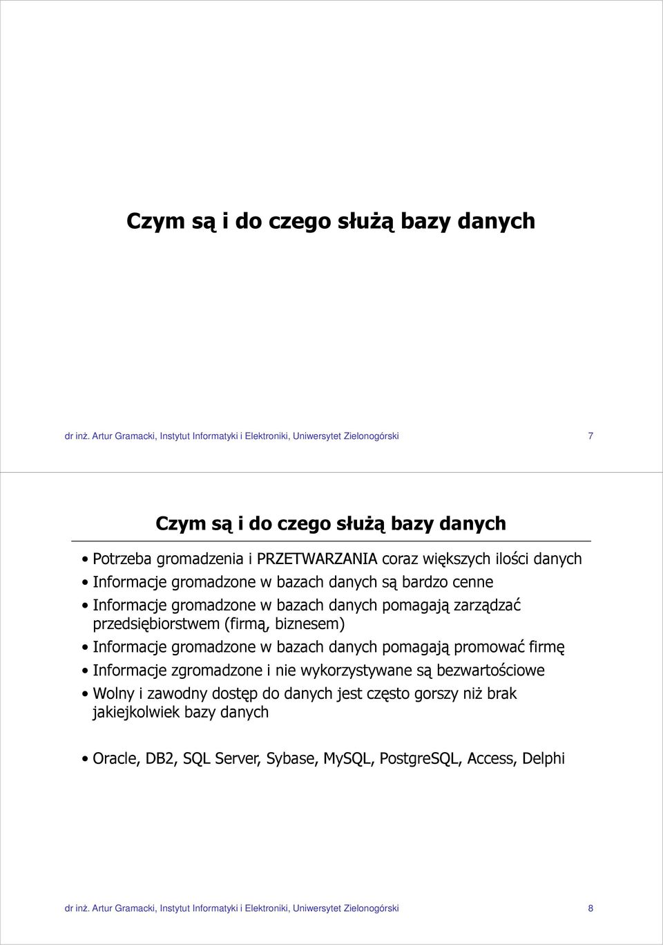 Informacje gromadzone w bazach danych są bardzo cenne Informacje gromadzone w bazach danych pomagają zarządzać przedsiębiorstwem (firmą, biznesem) Informacje gromadzone w bazach danych