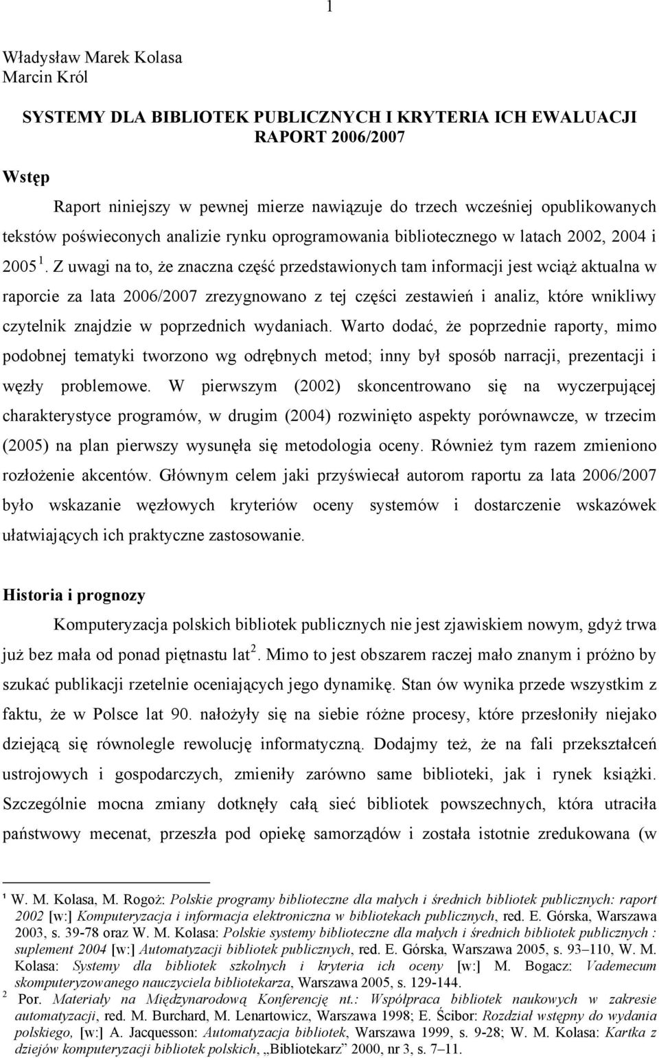 Z uwagi na to, że znaczna część przedstawionych tam informacji jest wciąż aktualna w raporcie za lata 2006/2007 zrezygnowano z tej części zestawień i analiz, które wnikliwy czytelnik znajdzie w