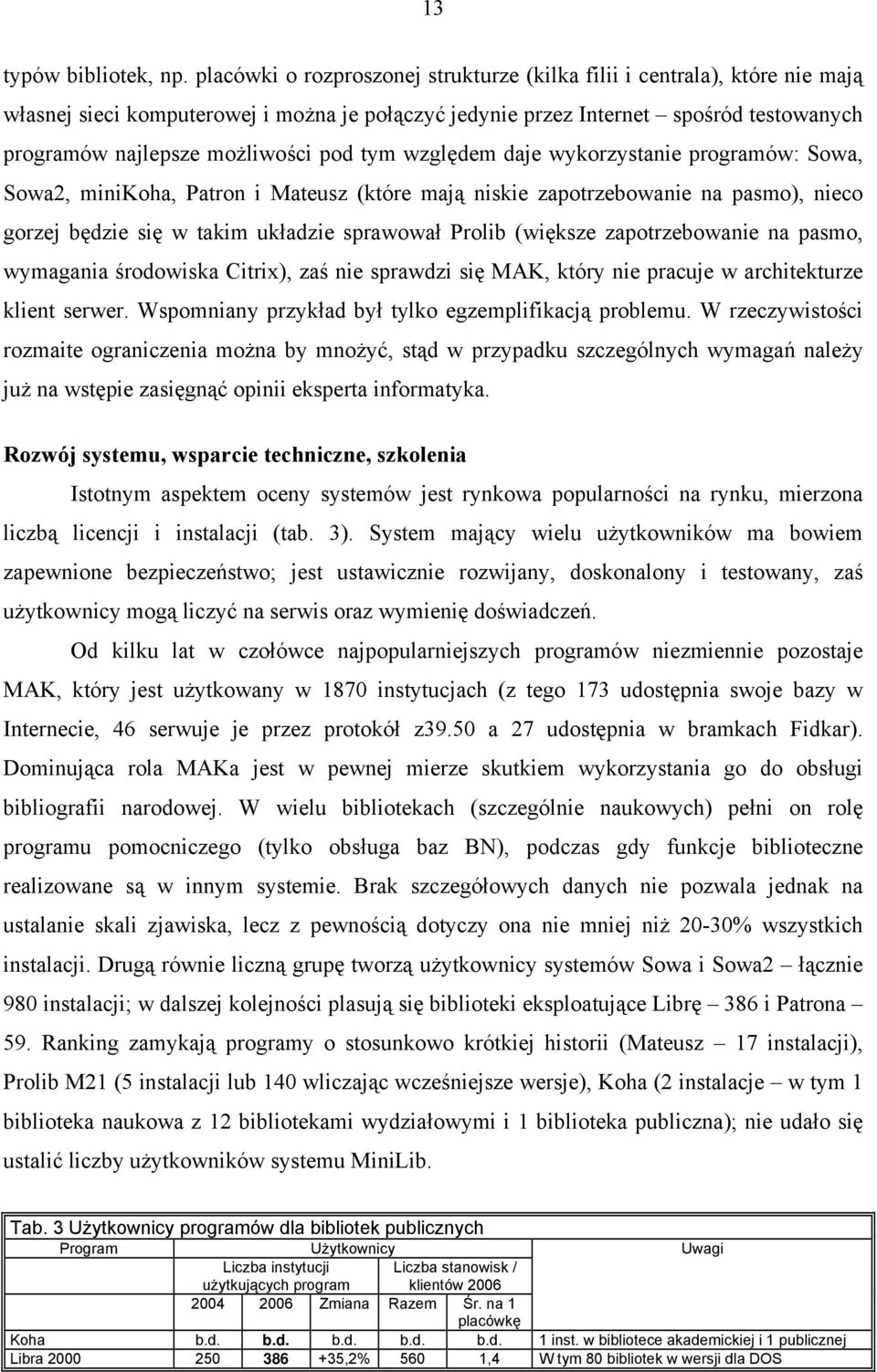 pod tym względem daje wykorzystanie programów: Sowa, Sowa2, minikoha, Patron i Mateusz (które mają niskie zapotrzebowanie na pasmo), nieco gorzej będzie się w takim układzie sprawował Prolib (większe