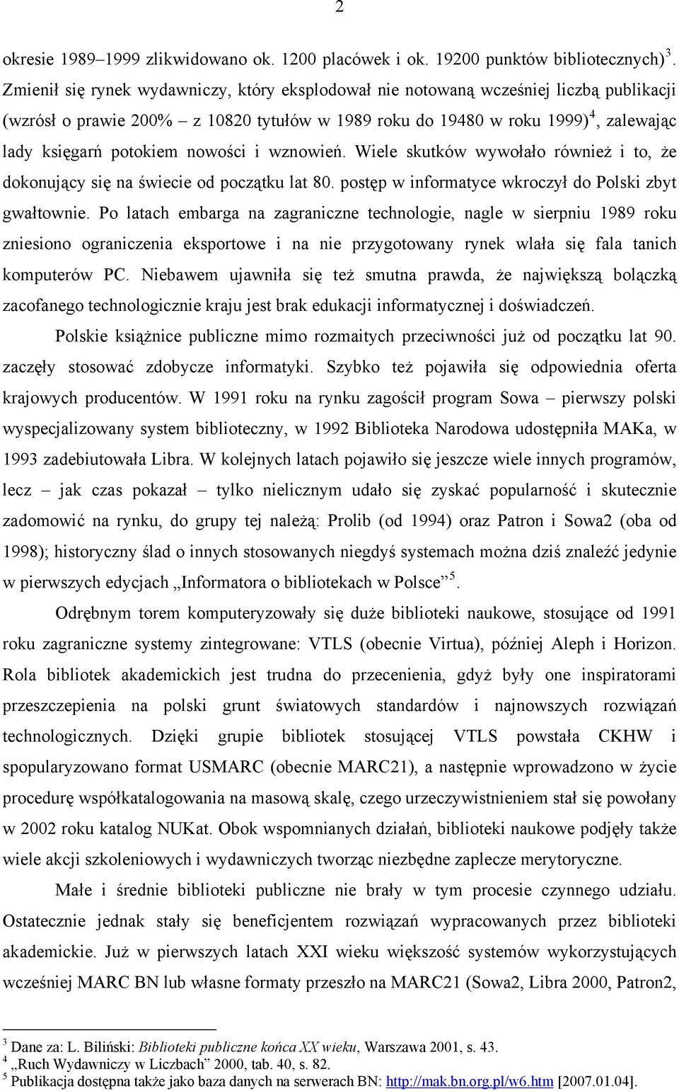 nowości i wznowień. Wiele skutków wywołało również i to, że dokonujący się na świecie od początku lat 80. postęp w informatyce wkroczył do Polski zbyt gwałtownie.