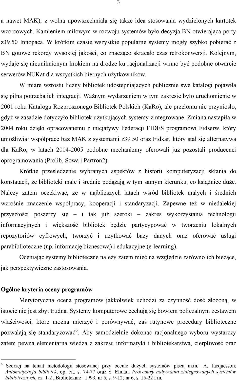 Kolejnym, wydaje się nieuniknionym krokiem na drodze ku racjonalizacji winno być podobne otwarcie serwerów NUKat dla wszystkich biernych użytkowników.