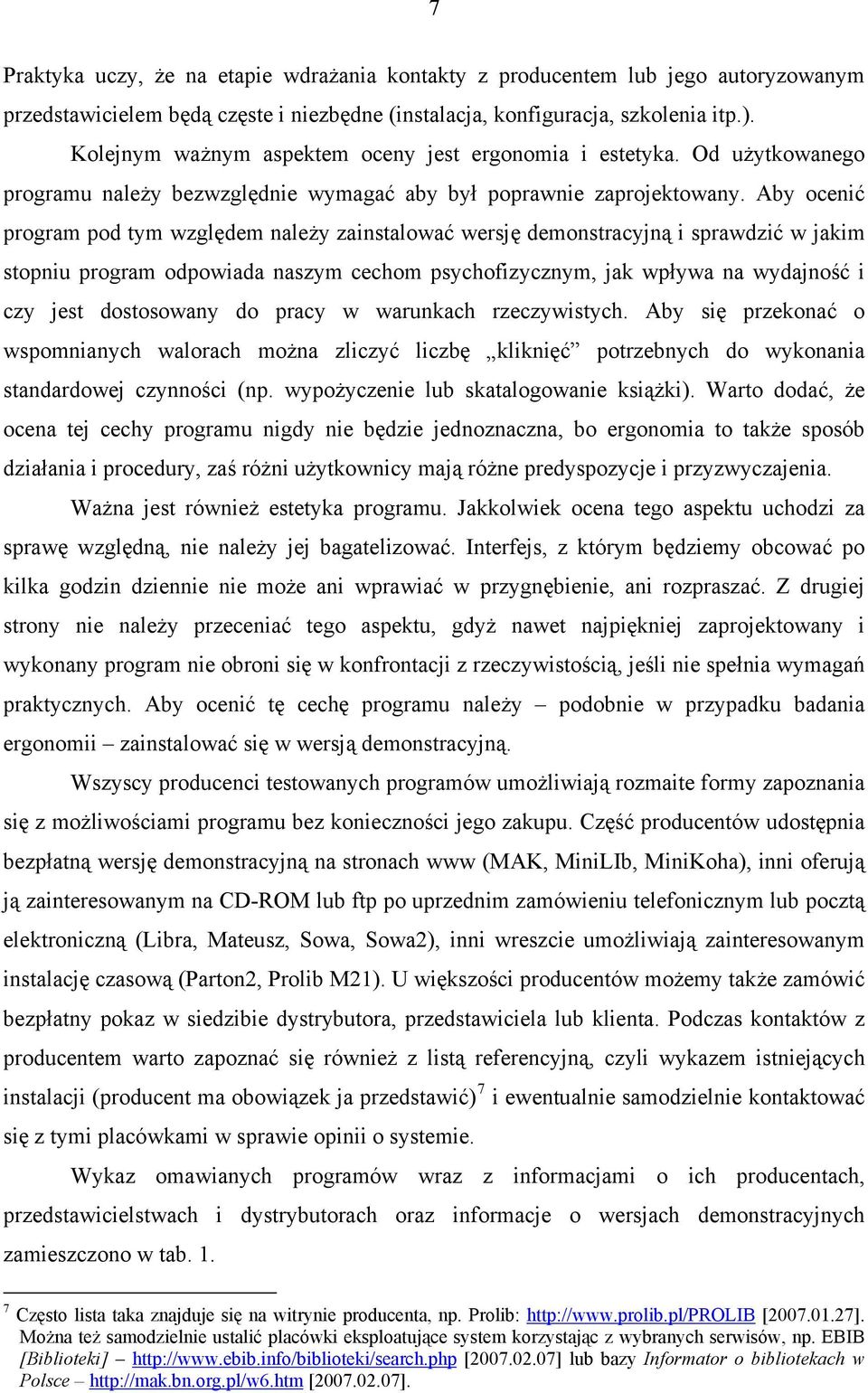 Aby ocenić program pod tym względem należy zainstalować wersję demonstracyjną i sprawdzić w jakim stopniu program odpowiada naszym cechom psychofizycznym, jak wpływa na wydajność i czy jest