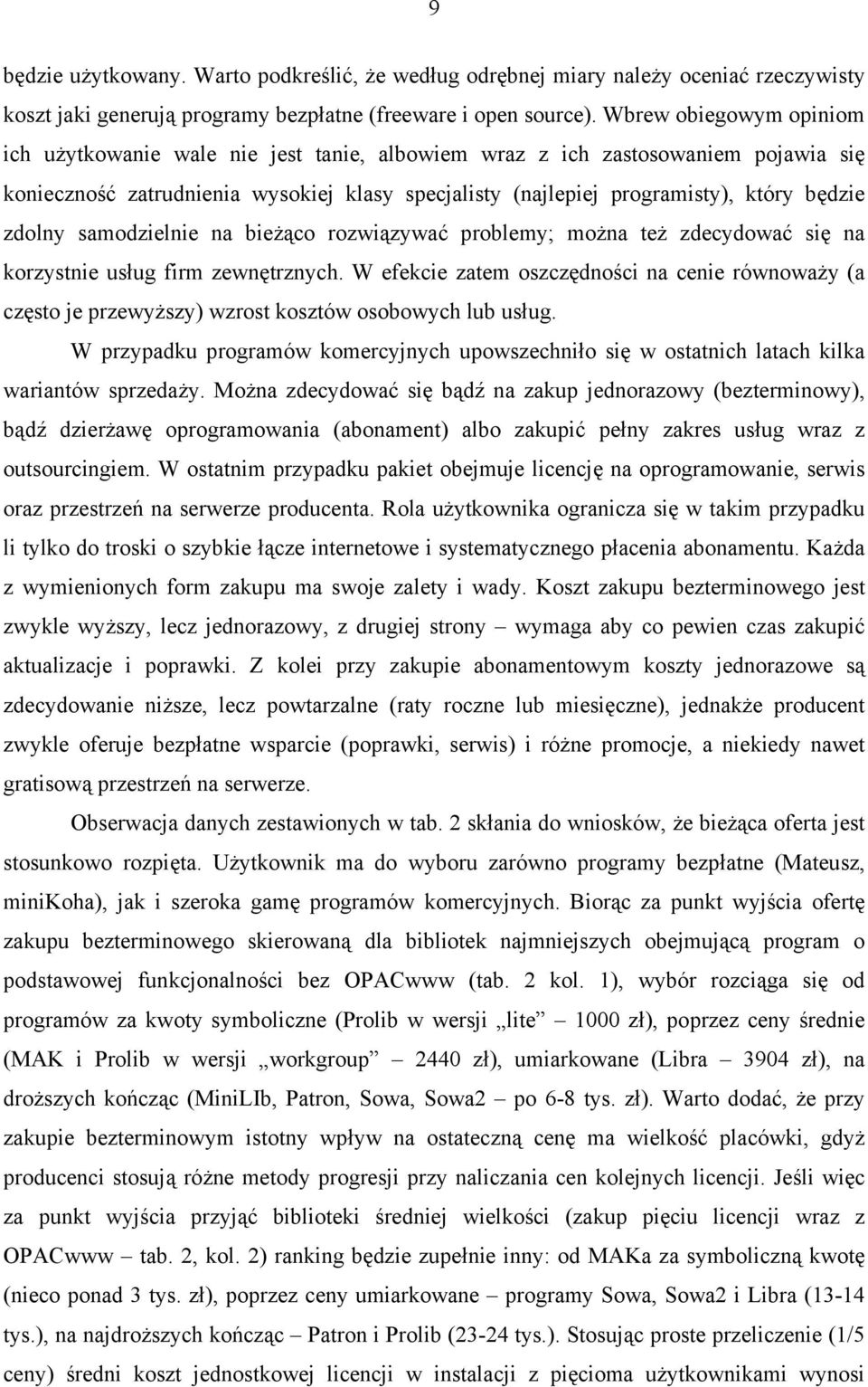 zdolny samodzielnie na bieżąco rozwiązywać problemy; można też zdecydować się na korzystnie usług firm zewnętrznych.