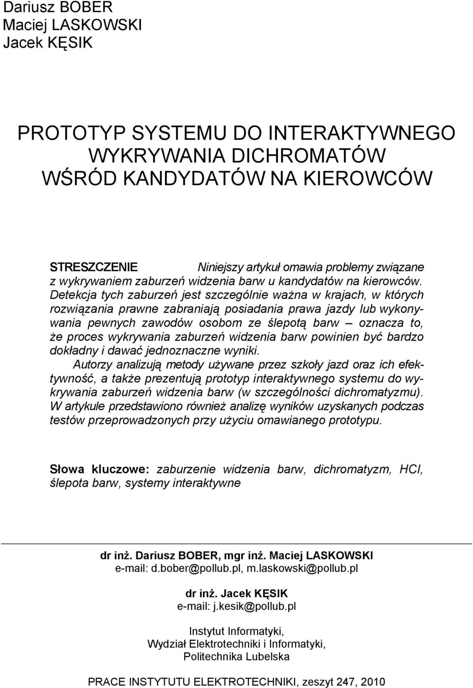 Detekcja tych zaburzeń jest szczególnie ważna w krajach, w których rozwiązania prawne zabraniają posiadania prawa jazdy lub wykonywania pewnych zawodów osobom ze ślepotą barw oznacza to, że proces
