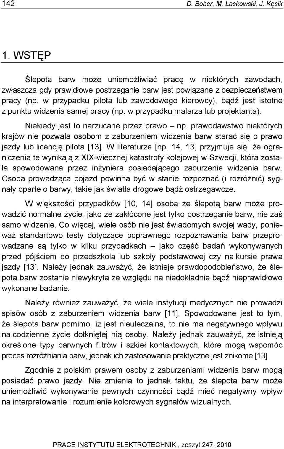 prawodawstwo niektórych krajów nie pozwala osobom z zaburzeniem widzenia barw starać się o prawo jazdy lub licencję pilota [13]. W literaturze [np.