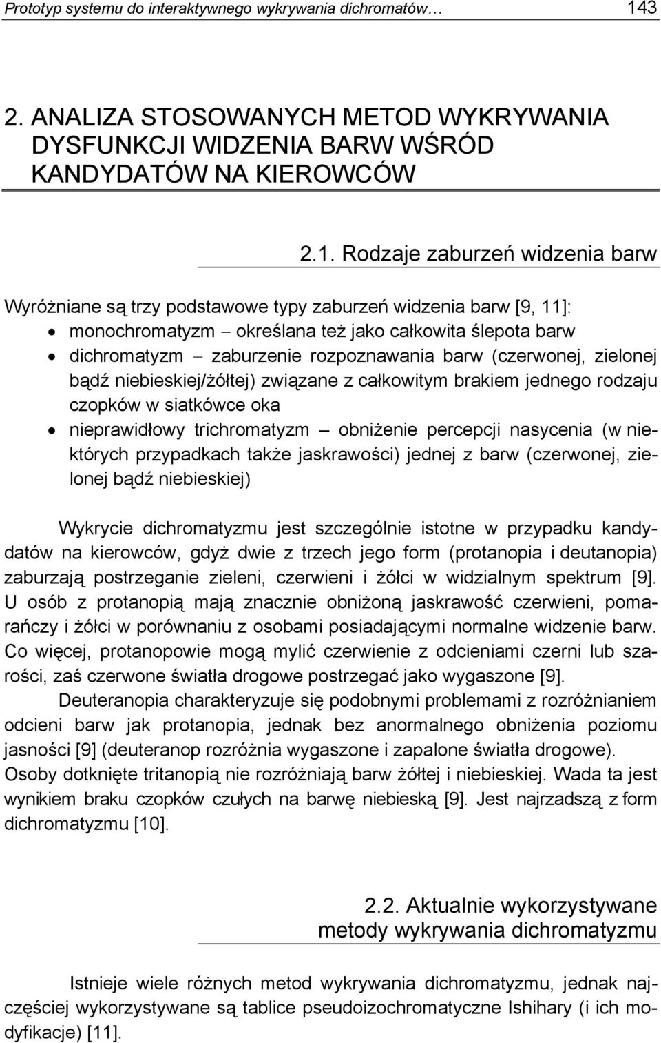 Rodzaje zaburzeń widzenia barw Wyróżniane są trzy podstawowe typy zaburzeń widzenia barw [9, 11]: monochromatyzm określana też jako całkowita ślepota barw dichromatyzm zaburzenie rozpoznawania barw